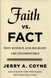 Faith Versus Fact : Why Science and Religion Are Incompatible