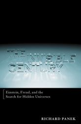 The Invisible Century : Einstein, Freud, and the Search for Hidden Universes