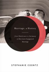 Marriage, a History : From Obedience to Intimacy, or How Love Conquered Marriage