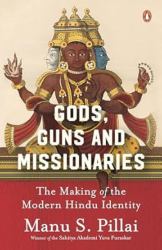 Gods Guns and Missionaries : The Making of the Modern Hindu Identity