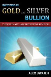 Investing in Gold and Silver Bullion : The Ultimate Safe Haven Investments
