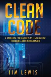 Clean Code : A Handbook for Beginners to Learn How to Become a Better Programmer