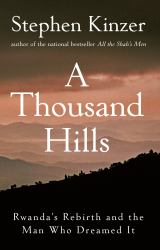 A Thousand Hills : Rwanda's Rebirth and the Man Who Dreamed It