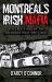 Montreal's Irish Mafia : The True Story of the Infamous West End Gang Montreal's Irish Mafia : The True Story of the Infamous West End Gang