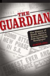 The Guardian : The History of South Africa's Extraordinary Anti-Apartheid Newspaper