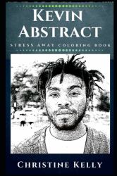 Kevin Abstract Stress Away Coloring Book : An Adult Coloring Book Based on the Life of Kevin Abstract