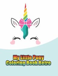 My Little Pony Coloring Book Retro : My Little Pony Coloring Book for Kids, Children, Toddlers, Crayons, Adult, Mini, Girls and Boys. Large 8. 5 X 11. 50 Coloring Pages