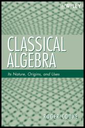 Classical Algebra : Its Nature, Origins, and Uses