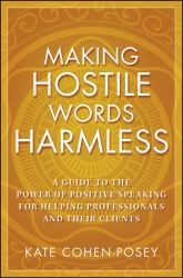 Making Hostile Words Harmless : A Guide to the Power of Positive Speaking for Helping Professionals and Their Clients