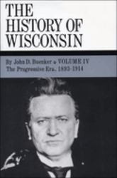The History of Wisconsin, Volume IV Vol. 4 : The Progressive Era, 1893-1914