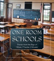 One Room Schools : Stories from the Days of 1 Room, 1 Teacher, 8 Grades