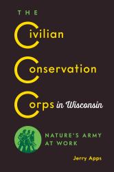 The Civilian Conservation Corps in Wisconsin : Nature's Army at Work