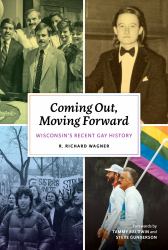 Coming Out, Moving Forward : Wisconsin's Recent Gay History