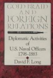 Gold Braid and Foreign Relations : Diplomatic Activities of U. S. Naval Officers, 1798-1883