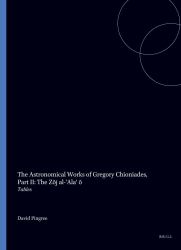 The Astronomical Works of Gregory Chioniades Vol. 1, Pt. 2 : Volume 1. the Zij Al-'Ala' I, Part 2