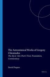 The Astronomical Works of Gregory Chioniades Vol. 1, Pt. 1 : Volume I. the Zõj Al-'Ala' õ, Part I: Text, Translation, Commentary