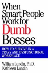 When Smart People Work for Dumb Bosses : How to Survive in a Crazy and Dysfunctional Workplace