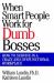 When Smart People Work for Dumb Bosses : How to Survive in a Crazy and Dysfunctional Workplace