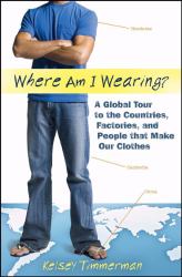 Where Am I Wearing? : A Global Tour to the Countries, Factories, and People That Make Our Clothes