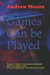 Games Can Be Played : Murder, in Aston? Two Blonde Bombshells Dig for the Elusive Truth. a Laura Coakley and Julia Desmond Mystery