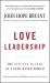 Love Leadership : The New Way to Lead in a Fear-Based World
