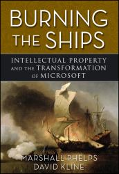 Burning the Ships : Transforming Your Company's Culture Through Intellectual Property Strategy