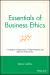 Essentials of Business Ethics : Creating an Organization of High Integrity and Superior Performance