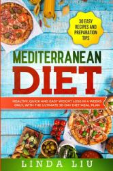 Mediterranean Diet : Healthy, Quick and Easy Weight Loss in 4 Weeks Only, with the Ultimate 30-Day Diet Meal Plan. INCLUDE 30 EASY RECIPES and PREPARATION TIPS