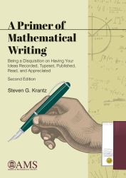 A Primer of Mathematical Writing : Being a Disquisition on Having Your Ideas Recorded, Typeset, Published, Read, and Appreciated