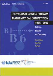 The William Lowell Putnam Mathematical Competition 1985-2000 : Problems, Solutions, and Commentary