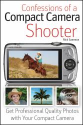 Confessions of a Compact Camera Shooter : Get Professional Quality Photos with Your Compact Camera