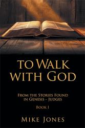 To Walk with God : From the Stories Found in Genesis - Judges Book I