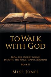 To Walk with God : From the Stories Found in Ruth, the Kings, Isaiah, Jeremiah Book 2