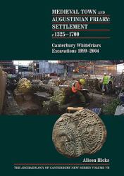 Medieval Town and Augustinian Friary: Settlement C 1325-1700 : Canterbury Whitefriars Excavations 1999-2004