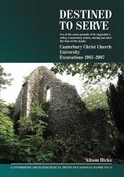 Destined to Serve: Use of the Outer Grounds of St Augustine's Abbey, Canterbury Before, During and after the Time of the Monks : Canterbury Christ Church University Excavations 1983-2007