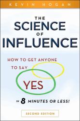 The Science of Influence : How to Get Anyone to Say Yes in 8 Minutes or Less!