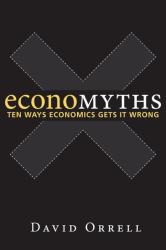 Economyths : Ten Ways Economics Gets It Wrong