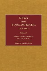 News of the Plains and Rockies, 1803-1865 Vol. 7 : Gold Seekers, Other Areas, 1860-1865