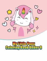 My Little Pony Coloring Book Under : My Little Pony Coloring Book for Kids, Children, Toddlers, Crayons, Adult, Mini, Girls and Boys. Large 8. 5 X 11. 50 Coloring Pages