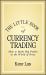 The Little Book of Currency Trading : How to Make Big Profits in the World of Forex