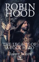 Robin Hood : The Legacy of a Folk Hero