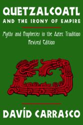 Quetzalcoatl and the Irony of Empire : Myths and Prophecies in the Aztec Tradition, Revised Edition