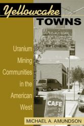 Yellowcake Towns : Uranium Mining Communities in the American West