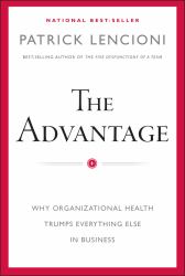 The Advantage : Why Organizational Health Trumps Everything Else in Business