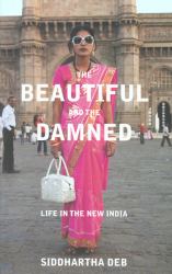 The Beautiful and the Damned : Life in the New India