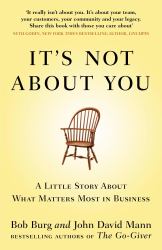 It's Not about You : A Little Story about What Matters Most in Business