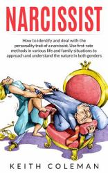Narcissist : How to Identify and Deal with the Personality Trait of a Narcissist. Use First-Rate Methods in Various Life and Family Situations to Approach and Understand the Nature in Both Genders