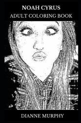 Noah Cyrus Adult Coloring Book : Miley Cyrus's Sister and Famous Millennial Star, Pop Icon and Teen Influencer Inspired Adult Coloring Book