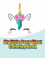 My Little Pony Giant Coloring Book : My Little Pony Coloring Book for Kids, Children, Toddlers, Crayons, Adult, Mini, Girls and Boys. Large 8. 5 X 11. 50 Coloring Pages