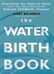 The Waterbirth Book : From the World's Renowned Natural Childbirth Pioneer